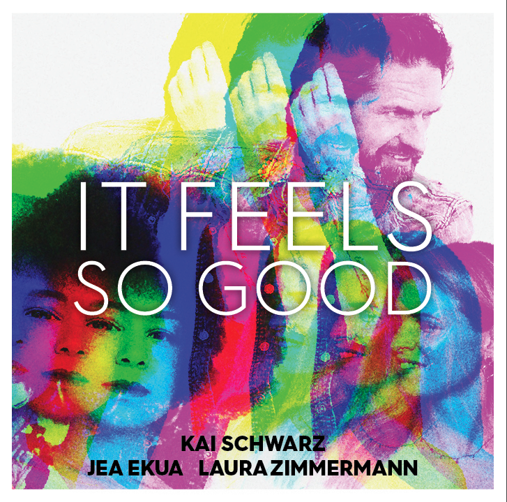 "It Feels So Good" Kai Schwarz, Jea Ekua, Laura Zimmermann